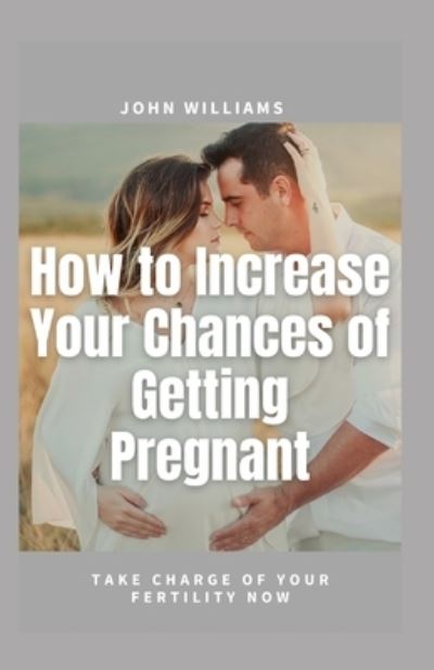 Cover for John William · How to Increase Your Chances of Getting Pregnant (Pocketbok) (2021)