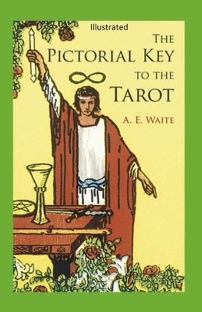 The Pictorial Key to the Tarot Illustrated - Arthur Edward Waite - Books - Independently Published - 9798733777337 - April 6, 2021