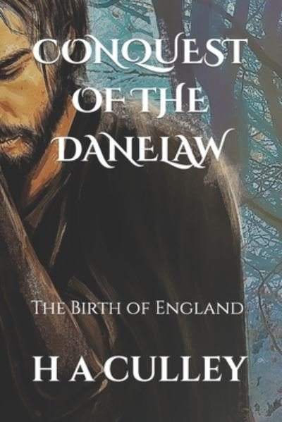 Conquest of the Danelaw: The Birth of England - H a Culley - Bücher - Independently Published - 9798754947337 - 27. Oktober 2021
