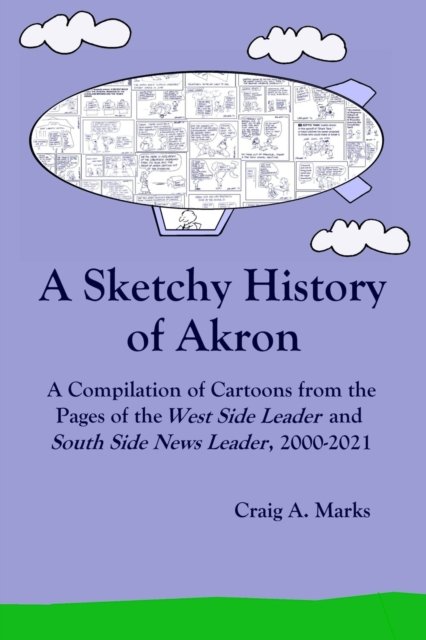 Cover for Craig A Marks · A Sketchy History of Akron: A Compilation of Cartoons from the Pages of the West Side Leader and South Side News Leader, 2000-2021 (Paperback Book) (2022)