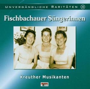 Unvergängliche Raritäten 4 - Fischbachauer Sängerinnen / Kreuther Musikanten - Musiikki - BOGNER - 4012897108338 - maanantai 10. huhtikuuta 2006