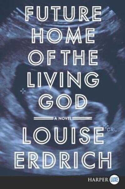 Cover for Louise Erdrich · Future Home of the Living God: A Novel (Book) (2017)