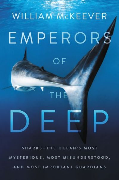 Cover for William McKeever · Emperors of the Deep: Sharks--The Ocean's Most Mysterious, Most Misunderstood, and Most Important Guardians (Paperback Book) (2020)