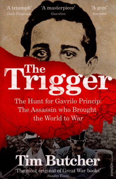 Cover for Tim Butcher · The Trigger: The Hunt for Gavrilo Princip - the Assassin who Brought the World to War (Paperback Book) (2015)