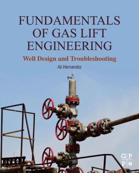 Cover for Hernandez, Ali (Gas Lift Specialist, Zakum Development Company, UAE) · Fundamentals of Gas Lift Engineering: Well Design and Troubleshooting (Hardcover Book) (2016)