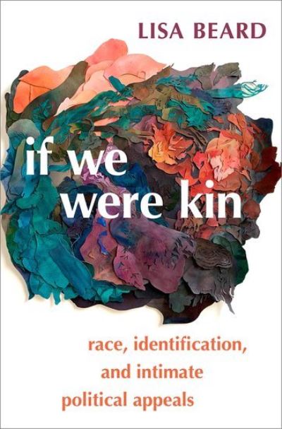 Cover for Beard, Lisa (Assistant Professor of Political Science, Assistant Professor of Political Science, Western Washington University) · If We Were Kin: Race, Identification, and Intimate Political Appeals (Hardcover Book) (2023)