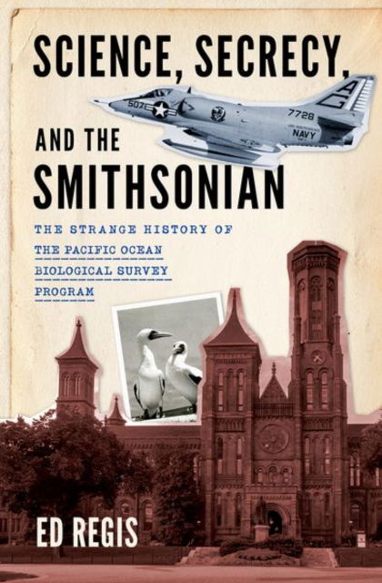 Cover for Regis, Ed (Independent Scholar, Independent Scholar) · Science, Secrecy, and the Smithsonian: The Strange History of the Pacific Ocean Biological Survey Program (Hardcover Book) (2023)