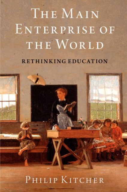 Cover for Kitcher, Philip (John Dewey Professor Emeritus of Philosophy, John Dewey Professor Emeritus of Philosophy, Columbia University) · The Main Enterprise of the World: Rethinking Education - Walter A. Strauss Lectures in the Humanities (Paperback Book) (2025)