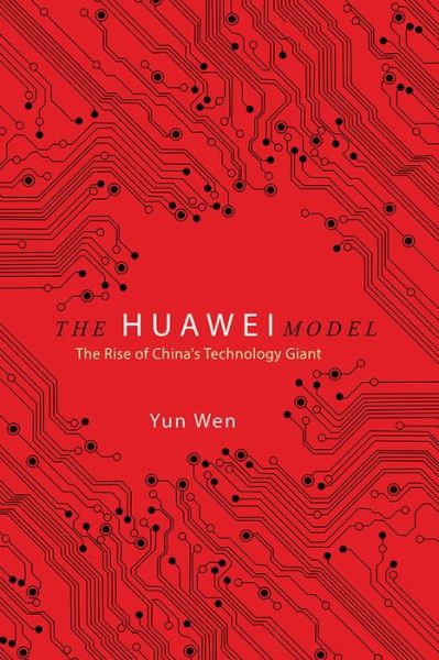 The Huawei Model: The Rise of China's Technology Giant - Yun Wen - Books - University of Illinois Press - 9780252085338 - November 2, 2020