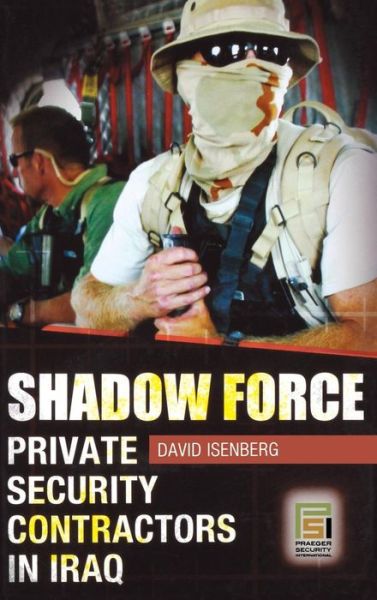 Cover for David Isenberg · Shadow Force: Private Security Contractors in Iraq - Praeger Security International (Hardcover Book) (2008)