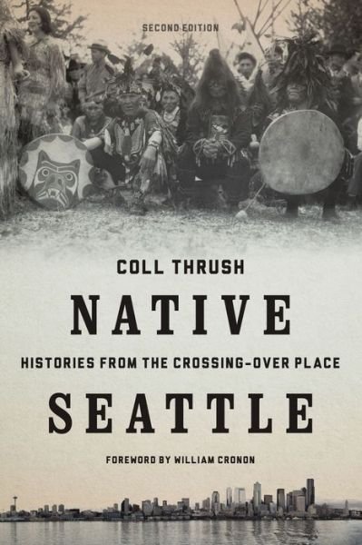 Cover for Coll Thrush · Native Seattle: Histories from the Crossing-Over Place - Native Seattle (Innbunden bok) [Second edition] (2017)