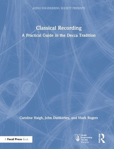 Cover for Caroline Haigh · Classical Recording: A Practical Guide in the Decca Tradition - Audio Engineering Society Presents (Hardcover Book) (2020)