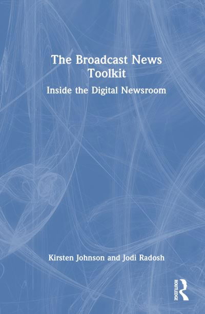 Cover for Kirsten Johnson · The Broadcast News Toolkit: Inside the Digital Newsroom (Inbunden Bok) (2023)