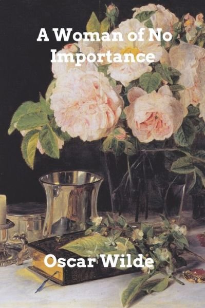 A Woman of No Importance - Oscar Wilde - Libros - Blurb - 9780368944338 - 13 de junio de 2019