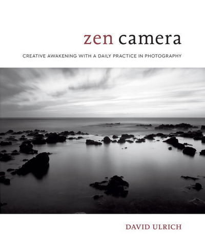 Cover for David Ulrich · Zen Camera: Creative Awakening with a Daily Practice in Photography (Inbunden Bok) (2018)