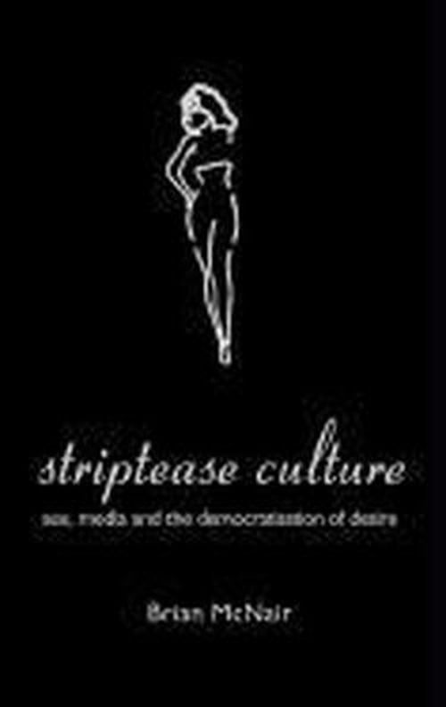 Cover for Brian McNair · Striptease Culture: Sex, Media and the Democratisation of Desire (Hardcover Book) (2002)