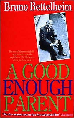 Cover for Bruno Bettelheim · A Good Enough Parent: The Guide to Bringing up your Child (Paperback Book) (1995)