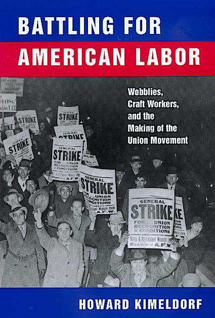 Battling for American Labor: Wobblies, Craft Workers, and the Making of the Union Movement - Howard Kimeldorf - Books - University of California Press - 9780520218338 - December 1, 1999