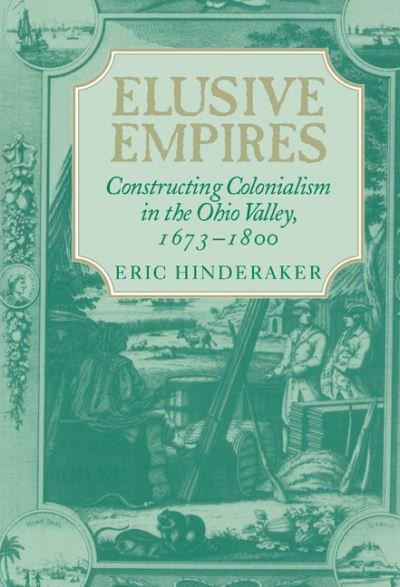 Cover for Hinderaker, Eric (University of Utah) · Elusive Empires: Constructing Colonialism in the Ohio Valley, 1673-1800 (Hardcover Book) (1997)