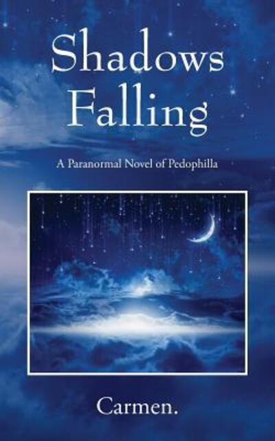 Shadows Falling : A Paranormal Novel of Pedophilla - Carmen - Bøker - Trinity Press - 9780578220338 - 16. mai 2019