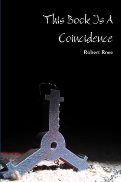 This Book Is A Coincidence - Robert Rose - Książki - Robert - 9780578402338 - 26 grudnia 2018