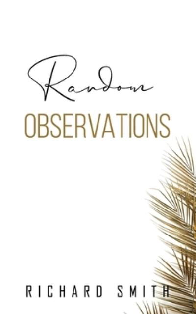 Random Observations - Richard Smith - Livres - Certainty Perspectives - 9780578811338 - 10 décembre 2020