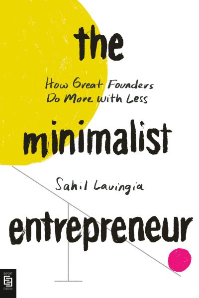 Cover for Sahil Lavingia · The Minimalist Entrepreneur: How Great Founders Do More with Less (Paperback Book) (2021)