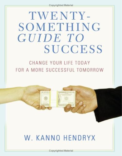 Cover for W Kanno Hendryx · Twenty-something Guide to Success: Change Your Life Today for a More Successful Tomorrow (Paperback Book) (2007)