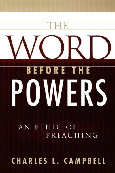 Cover for Charles L. Campbell · The Word before the Powers: An Ethic of Preaching (Paperback Book) [1st edition] (2002)
