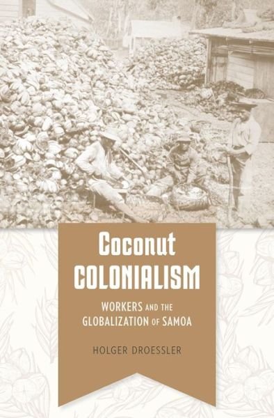 Cover for Holger Droessler · Coconut Colonialism: Workers and the Globalization of Samoa - Harvard Historical Studies (Hardcover bog) (2022)