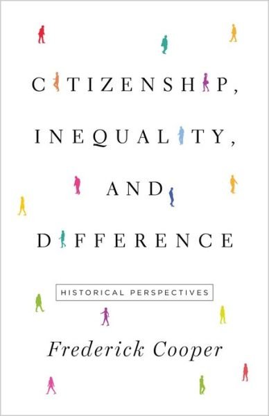 Citizenship, Inequality, and Difference: Historical Perspectives - The Lawrence Stone Lectures - Frederick Cooper - Bøger - Princeton University Press - 9780691217338 - 6. april 2021