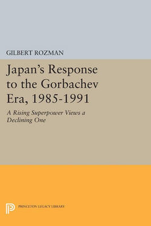 Cover for Gilbert Rozman · Japan's Response to the Gorbachev Era, 1985-1991: A Rising Superpower Views a Declining One - Princeton Legacy Library (Taschenbuch) (2014)