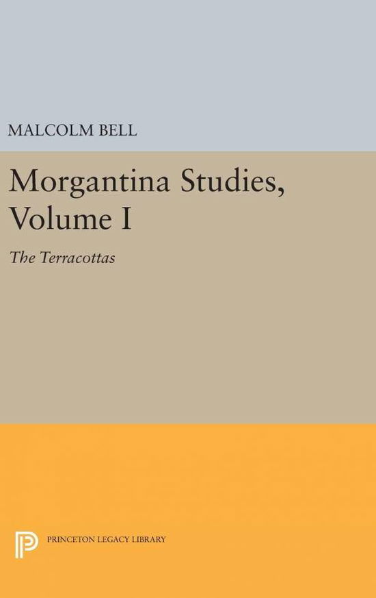 Morgantina Studies, Volume I: The Terracottas - Princeton Legacy Library - Malcolm Bell - Books - Princeton University Press - 9780691642338 - April 19, 2016