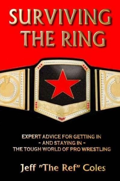 Cover for Jeff &quot;The Ref&quot; Coles · Surviving the Ring:: Expert Advice for Getting in and Staying in the Tough World of Pro Wrestling (Paperback Bog) (2014)