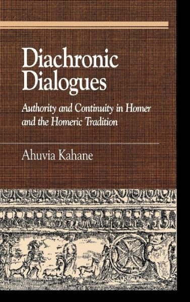 Diachronic Dialogues: Authority and Continuity in Homer and the Homeric Tradition - Greek Studies: Interdisciplinary Approaches - Ahuvia Kahane - Bøger - Lexington Books - 9780739111338 - 30. december 2005