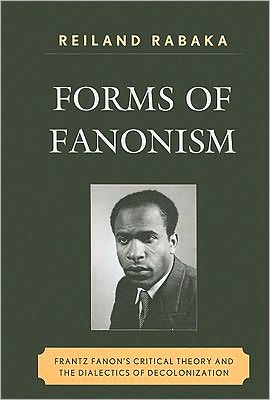 Forms of Fanonism: Frantz Fanon's Critical Theory and the Dialectics of Decolonization - Reiland Rabaka - Books - Lexington Books - 9780739140338 - March 8, 2010