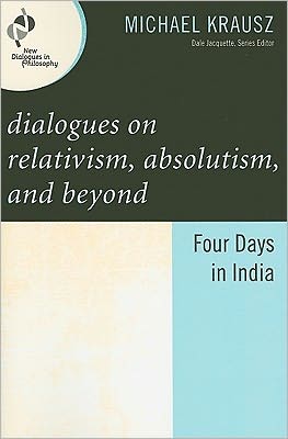 Cover for Michael Krausz · Dialogues on Relativism, Absolutism, and Beyond: Four Days in India - New Dialogues in Philosophy (Paperback Book) (2011)