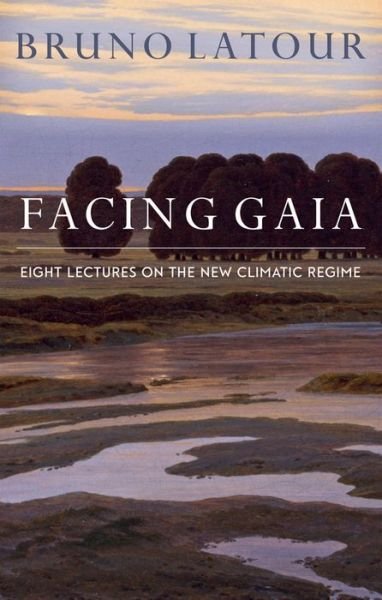 Cover for Latour, Bruno (Ecoles des mines, Paris , France) · Facing Gaia: Eight Lectures on the New Climatic Regime (Inbunden Bok) (2017)