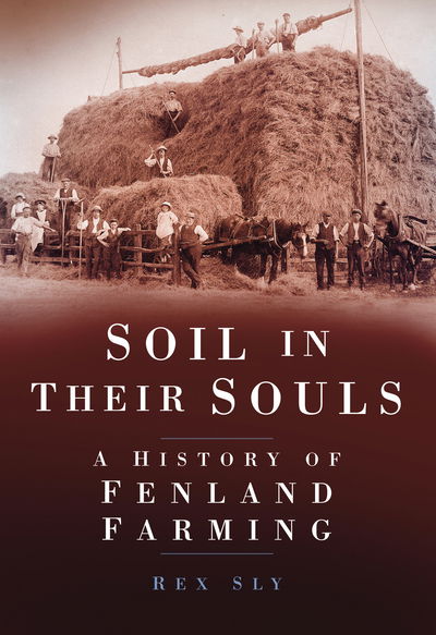 Cover for Rex Sly · Soil in their Souls: A History of Fenland Farming (Paperback Book) (2010)