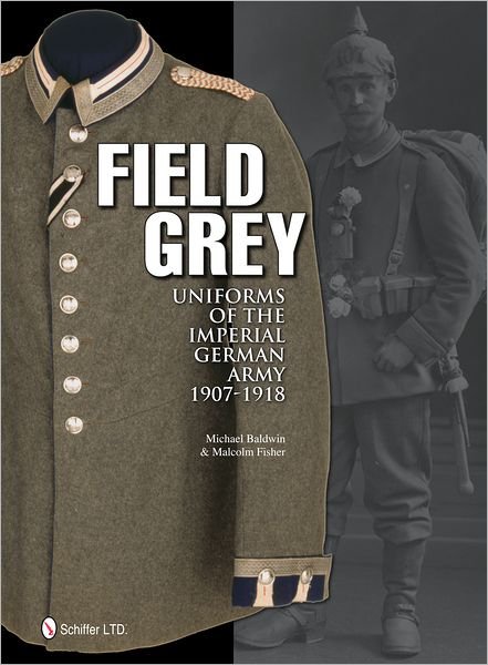 Cover for Michael Baldwin · Field Grey Uniforms of the Imperial German Army, 1907-1918 (Hardcover bog) (2013)
