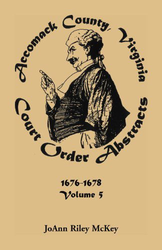 Accomack County, Virginia Court Order Abstracts, Volume 5: 1676-1678 - Joann Riley McKey - Books - Heritage Books - 9780788407338 - July 1, 2013