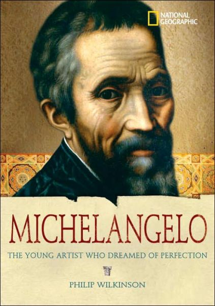 World History Biographies: Michelangelo: The Young Artist Who Dreamed of Perfection - National Geographic World History Biographies - Philip Wilkinson - Książki - National Geographic - 9780792255338 - 11 lipca 2006