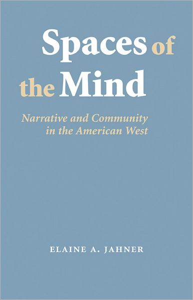 Cover for Elaine A. Jahner · Spaces of the Mind: Narrative and Community in the American West - Frontiers of Narrative (Paperback Book) (2008)