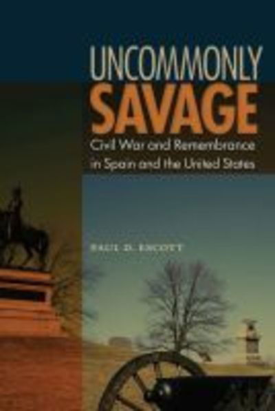 Cover for Paul D. Escott · Uncommonly Savage: Civil War and Remembrance in Spain and the United States (Paperback Book) (2019)