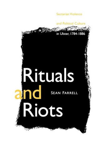 Cover for Sean Farrell · Rituals and Riots: Sectarian Violence and Political Culture in Ulster, 1784-1886 (Paperback Book) (2009)