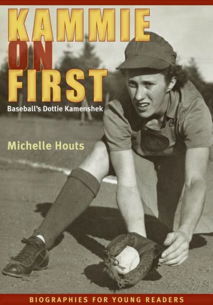 Cover for Michelle Houts · Kammie on First: Baseball's Dottie Kamenshek - Biographies for Young Readers (Hardcover Book) (2014)