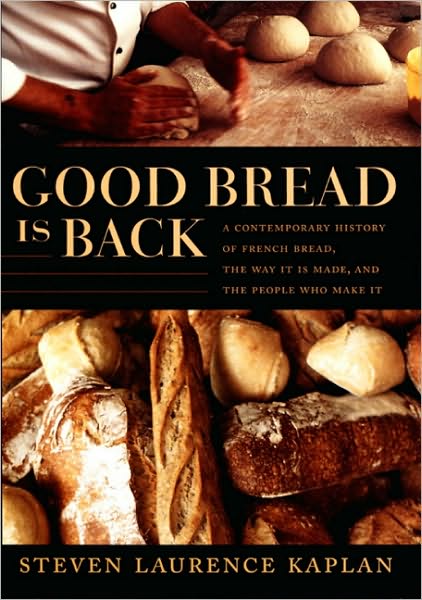 Cover for Steven Laurence Kaplan · Good Bread Is Back: A Contemporary History of French Bread, the Way It Is Made, and the People Who Make It (Hardcover Book) (2006)