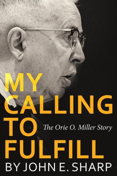 Cover for John E Sharp · My Calling to Fulfill: the Orie O. Miller Story (Paperback Book) (2015)