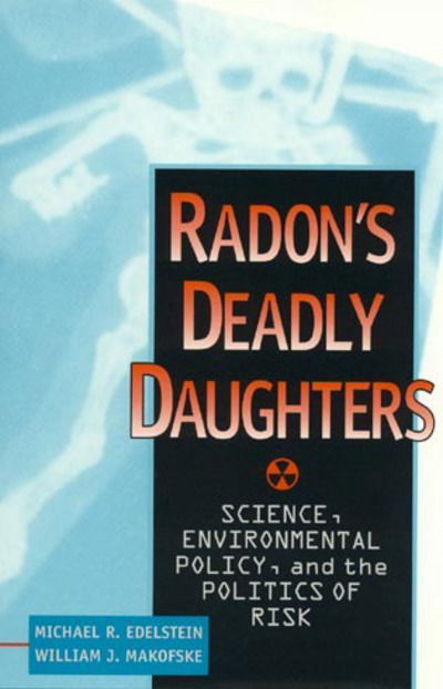 Cover for Michael R. Edelstein · Radon's Deadly Daughters: Science, Environmental Policy, and the Politics of Risk (Hardcover Book) (1997)