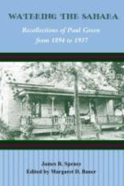 Cover for James R. Spence · Watering the Sahara: Recollections of Paul Green from 1894 to 1937 (Paperback Book) (2008)